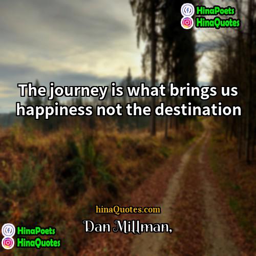 Dan Millman Quotes | The journey is what brings us happiness